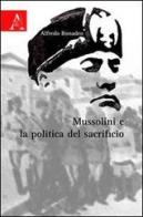Mussolini e la politica del sacrificio di Alfredo Bonadeo edito da Aracne