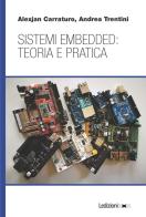 Sistemi embedded: teoria e pratica di Alexjan Carraturo, Andrea Trentini edito da Ledizioni