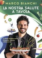 La nostra salute a tavola. La dieta mediterranea tra gusto, scienza e benessere di Marco Bianchi edito da HarperCollins Italia