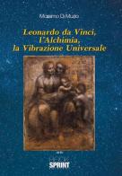 Leonardo Da Vinci, l'alchimia, la vibrazione universale di Massimo Di Muzio edito da Booksprint