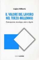 Il valore del lavoro nel terzo millennio. Partecipazione, tecnologia, salari e dignità di Luigino Giliberto edito da Edizioni Lavoro