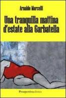 Una tranquilla mattina d'estate alla Garbatella di Arnaldo Marcelli edito da Prospettiva Editrice