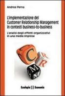 L' implementazione del customer relationship management in contesti business to business di Andrea Perna edito da Esculapio