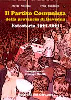 Il Partito Comunista della provincia di Ravenna. Fotostoria 1921-2021 di Flavio Cassani, Ivan Simonini edito da Edizioni del Girasole