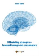 Il marketing strategico e la neurologia del consumatore di Tonino Fabbri edito da Youcanprint