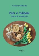 Pani e tulipani. Storia di un'amicizia di Adriana Gadaleta edito da SaMa Edizioni