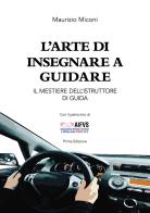 L' arte di insegnare a guidare. Il mestiere dell'istruttore di guida di Maurizio Miconi edito da Ikonos