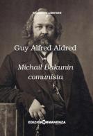 Michail Bakunin comunista di Guy A. Aldred edito da Edizioni Immanenza
