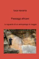 Passaggi africani. Lo sguardo di un antropologo in viaggio di Luca Navarra edito da ilmiolibro self publishing