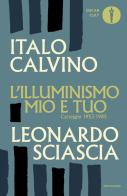 L' illuminismo mio e tuo. Carteggio 1953-1985 di Italo Calvino, Leonardo Sciascia edito da Mondadori