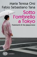 Sotto l'ombrello a Tokyo. Frammenti di vita giapponese di Maria Teresa Orsi, Fabio Sebastiano Tana edito da Einaudi