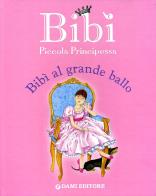 Il grande ballo. Bibì piccola principessa. Ediz. illustrata di Anna Casalis edito da Dami Editore