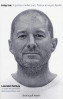 Jony Ive. Il genio che ha dato forma ai sogni Apple di Leander Kahney edito da Sperling & Kupfer