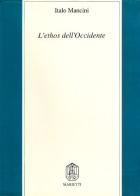 L' ethos dell'Occidente. Neoclassicismo etico, profezia cristiana, pensiero critico moderno di Italo Mancini edito da Marietti 1820