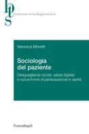 Sociologia del paziente. Diseguaglianze sociali, salute digitale e nuove forme di partecipazione in sanità di Veronica Moretti edito da Franco Angeli