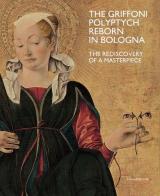 The Griffoni polyptych reborn in Bologna. The rediscovery of a masterpiece. Ediz. a colori edito da Silvana