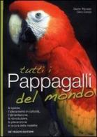 Tutti i pappagalli del mondo. Le specie, l'allevamento in cattività, l'alimentazione, la riproduzione, la prevenzione e la cura delle malattie di Gianni Ravazzi, Gino Conzo edito da De Vecchi