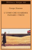 L' uomo che guardava passare i treni di Georges Simenon edito da Adelphi