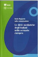 Sesto rapporto sulla comunicazione in Italia. Le diete mediatiche degli italiani nello scenario europeo edito da Franco Angeli