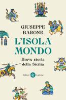 L'isola-mondo. Breve storia della Sicilia di Giuseppe Barone edito da Laterza