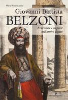 Giovanni Battista Belzoni. Avventure e scoperte nell'antico Egitto di Maria Beatrice Autizi edito da Editoriale Programma