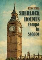 Sherlock Holmes, tempo in scacco di Ezio Testa edito da Youcanprint