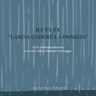 Ra-ta-ta. «Lascia cadere la pioggia». Ediz. bilingue di collective peacock edito da Casa Editrice Peacock
