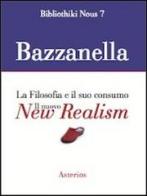 Il nuovo new realism. La filosofia e il suo consumo di Emiliano Bazzanella edito da Asterios