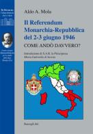 Il referendum monarchia-repubblica del 2-3 giugno 1946. Come andò davvero? di Aldo A. Mola edito da BastogiLibri