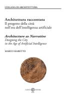 Architettura raccontata. Il progetto della città nell'era dell'intelligenza artificiale-Architecture as narrative. Designing the city in the age of artificial intell di Marco Maretto edito da Cacucci