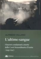 L'ultimo sangue. I fascisti condannati a morte dalle Corti Straordinarie d'Assise (1945-1947) di Alfredo Villano edito da Eclettica