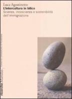 L' intercultura in bilico. Scienza, incoscienza e sostenibilità dell'immigrazione di Luca Agostinetto edito da Marsilio