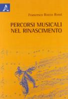 Percorsi musicali nel Rinascimento di Francesco R. Rossi edito da Aracne