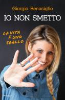 Io non smetto. La vita è uno sballo di Giorgia Benusiglio edito da Piemme