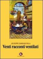 Venti racconti ventilati di Giuseppe Damiano Pala edito da Kimerik