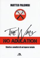 The wall. No adulation. Storia e analisi di un'opera totale di Matteo Palombi edito da Arcana