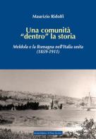 Una comunità «dentro» la storia. Meldola e la Romagna nell'Italia unita (1859-1911) di Maurizio Ridolfi edito da Il Ponte Vecchio