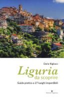 Liguria da scoprire. Guida pratica a 27 luoghi imperdibili di Dario Rigliaco edito da Editoriale Programma