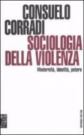Sociologia della violenza. Modernità, identità, potere di Consuelo Corradi edito da Booklet Milano