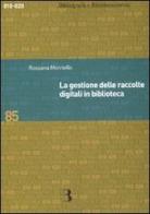 La gestione delle raccolte digitali in biblioteca di Rossana Morriello edito da Editrice Bibliografica