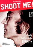 Shoot me! Le verità dell'omicidio Lennon di Joe Santangelo edito da Chinaski Edizioni