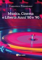 Musica, cinema e libertà. Anni 80 e 90 di Francesco Primerano edito da Youcanprint