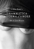 Grammatica in forma d'amore di Elisa Romeo edito da Calembour Libri