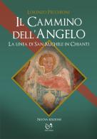 Il cammino dell'angelo. La linea di San Michele in Chianti di Lorenzo Pecchioni edito da Press & Archeos