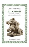 Gli agonisti. Una storia quasi vera della Napoli greco-romana di Rodolfo Hachfeld edito da Colonnese
