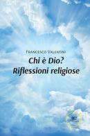 Chi è Dio? Riflessioni religiose di Francesco Valentini edito da Europa Edizioni