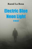 Electric blue neon light di Raoul La Rosa edito da Youcanprint