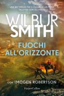 Fuochi all'orizzonte di Wilbur Smith, Imogen Robertson edito da HarperCollins Italia