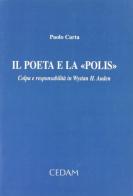 Il poeta e la «polis». Colpa e responsabilità in Wystan H. Auden di Paolo Carta edito da CEDAM