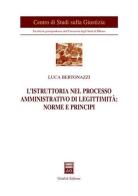 L' istruttoria nel processo amministrativo di legittimità: norme e principi di Luca Bertonazzi edito da Giuffrè